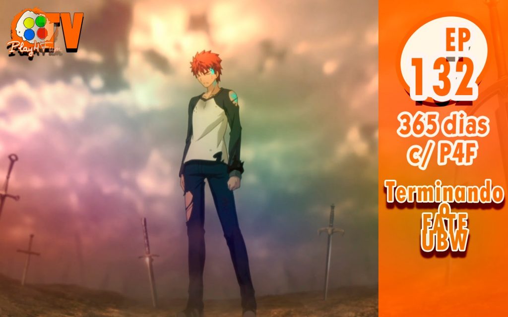 365 dias EP 132 – Terminado o Fate UBW