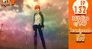 365 dias EP 132 – Terminado o Fate UBW