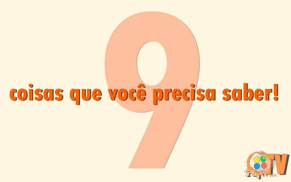 9 coisas que você precisa saber!