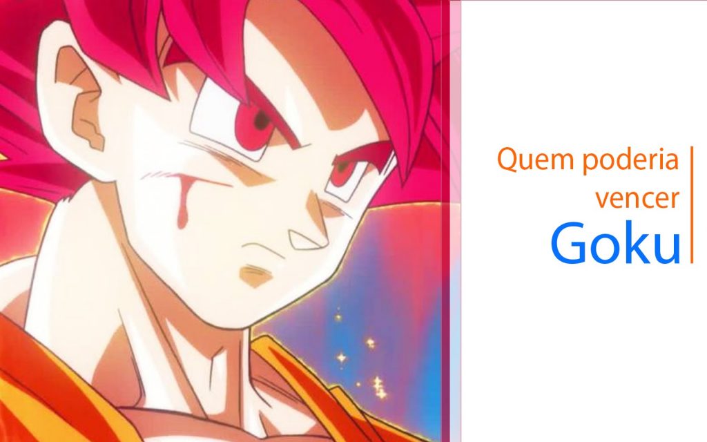 Quem poderia vencer Goku?