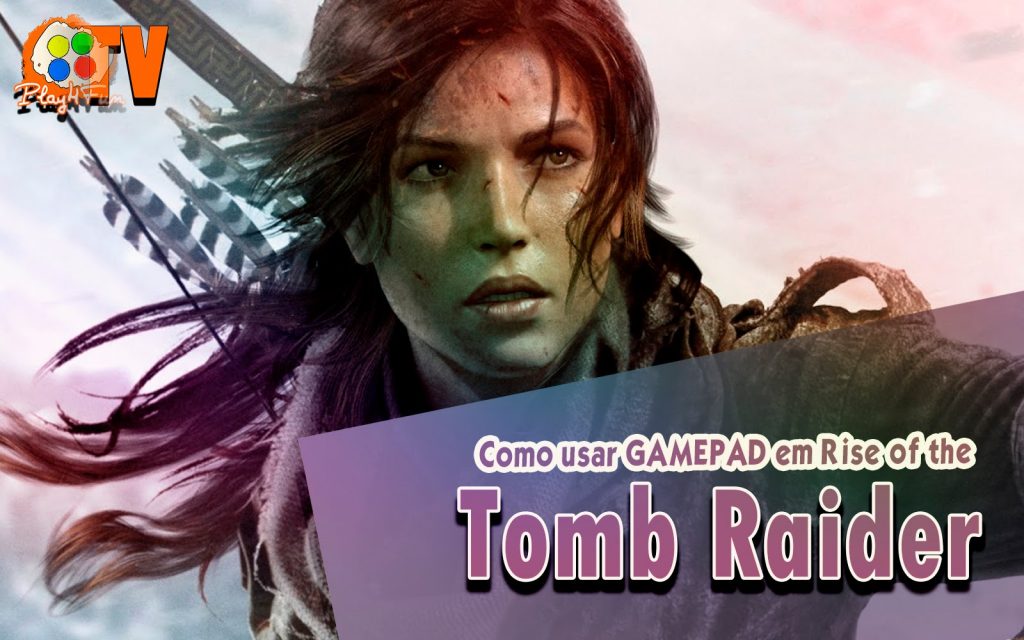 Rise of the Tomb Raider – Como usar Gamepad (XboxLive/ Steam)