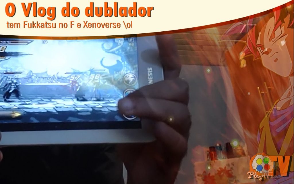 #Vlog do dublador com Fukkatsu no F e Xenoverse