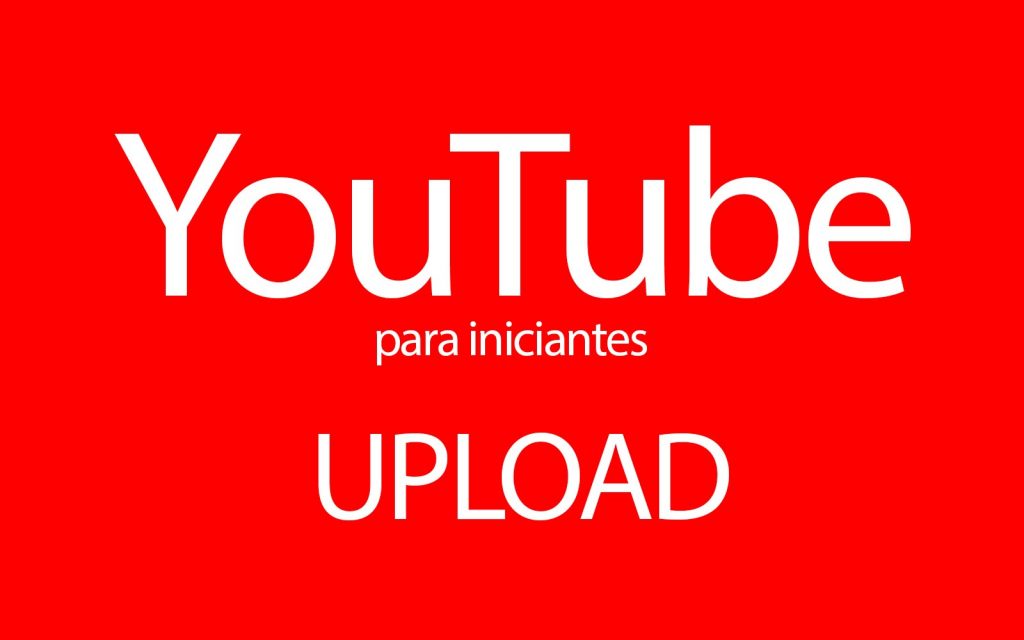 YouTube para iniciantes – UPLOAD